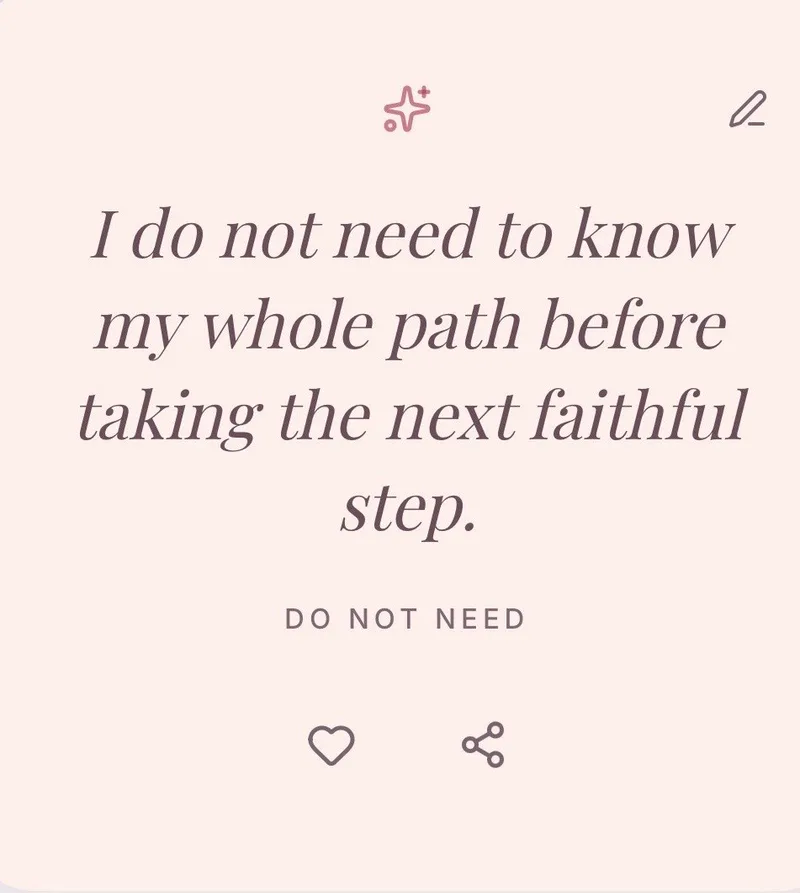 An affirmation card: I do not need to know my whole path before taking the next faithful step.